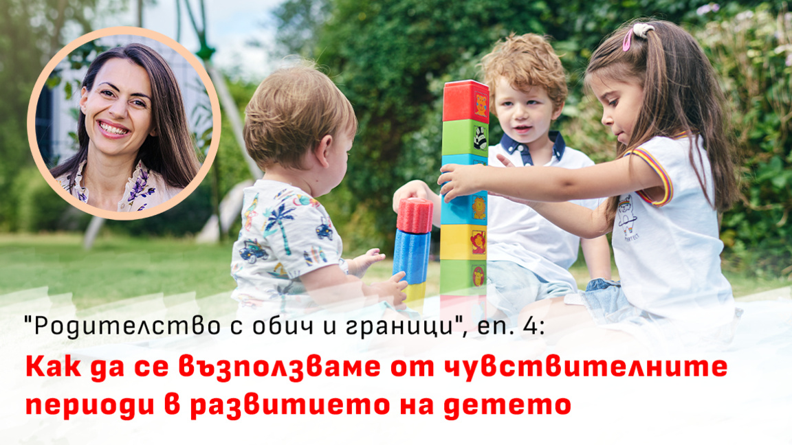 Родителство с обич и граници - чувствителните периоди в развитието на детето